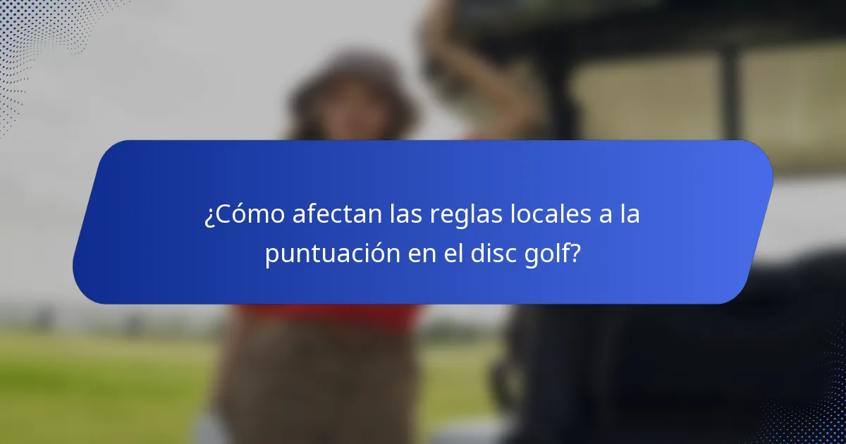 ¿Cómo afectan las reglas locales a la puntuación en el disc golf?