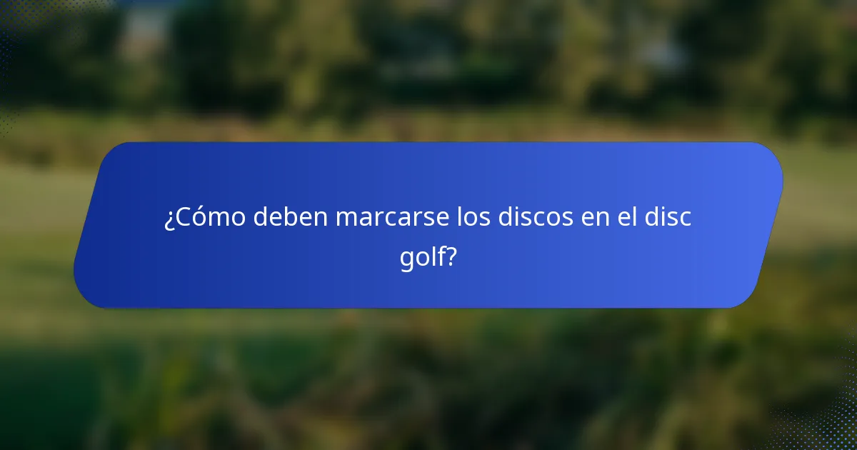 ¿Cómo deben marcarse los discos en el disc golf?