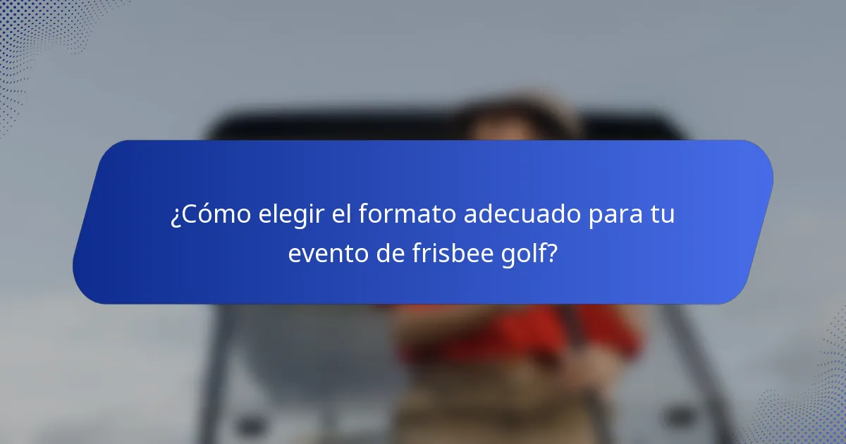 ¿Cómo elegir el formato adecuado para tu evento de frisbee golf?
