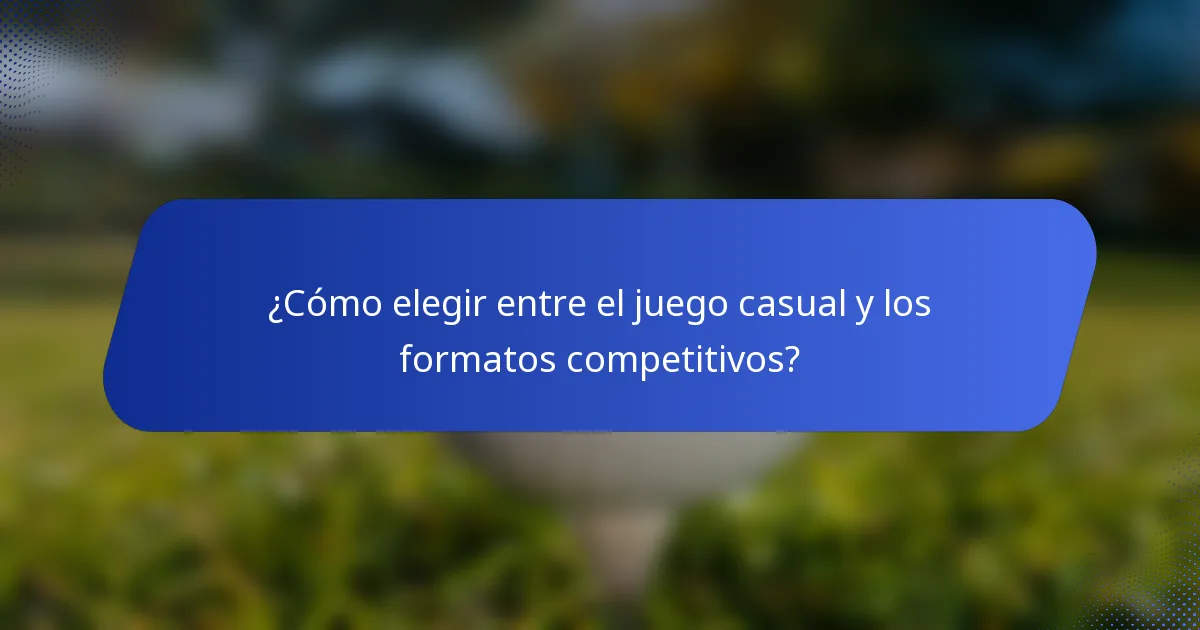 ¿Cómo elegir entre el juego casual y los formatos competitivos?