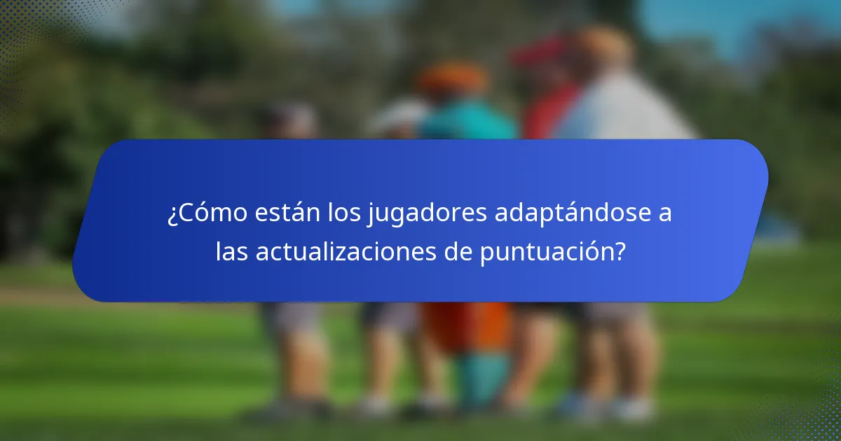 ¿Cómo están los jugadores adaptándose a las actualizaciones de puntuación?