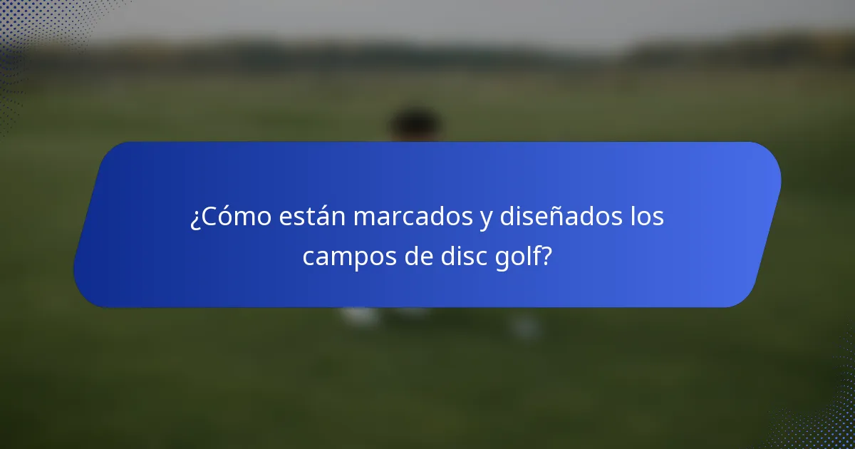 ¿Cómo están marcados y diseñados los campos de disc golf?
