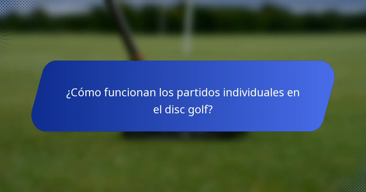 ¿Cómo funcionan los partidos individuales en el disc golf?