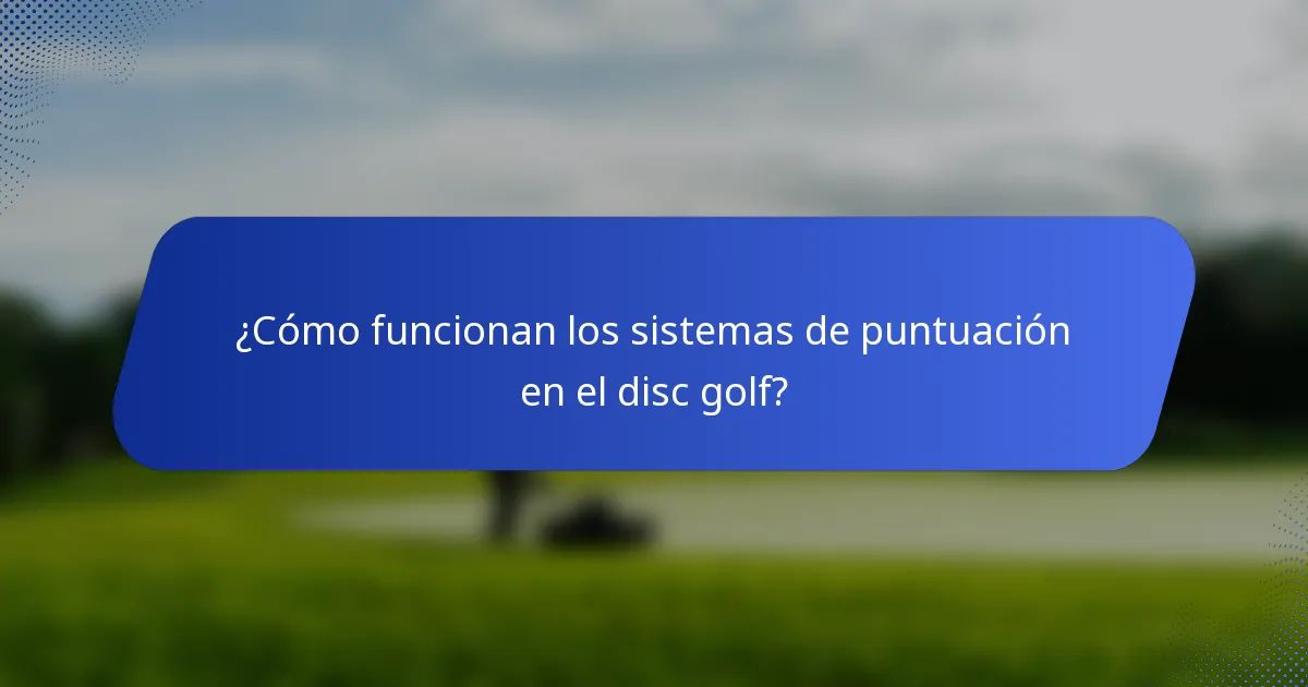 ¿Cómo funcionan los sistemas de puntuación en el disc golf?