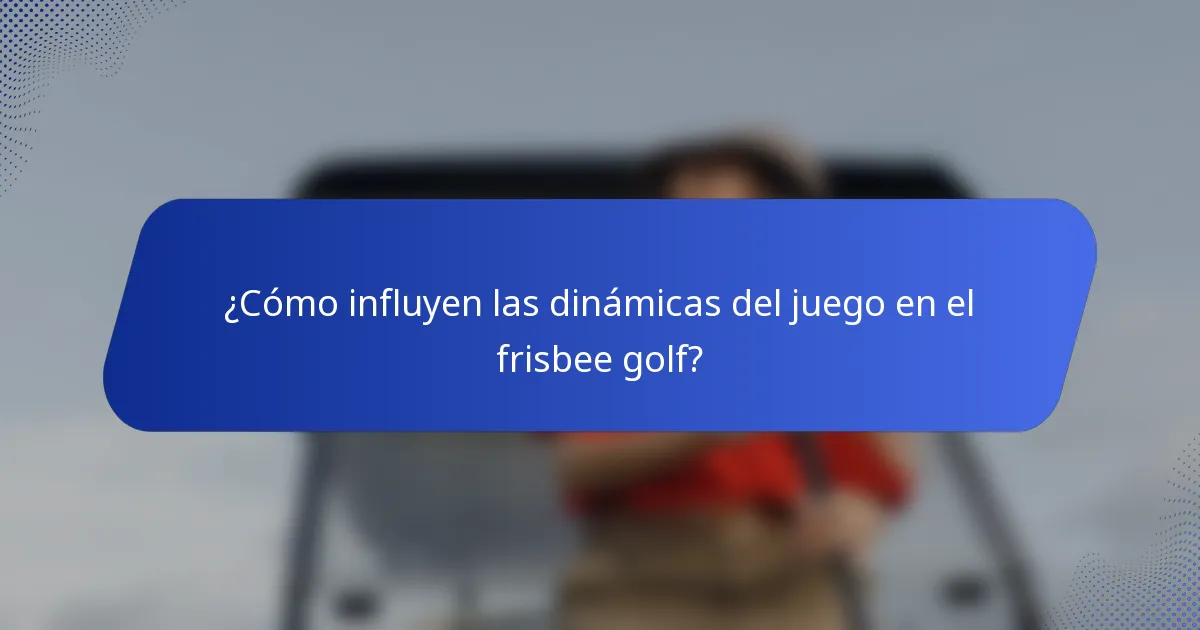 ¿Cómo influyen las dinámicas del juego en el frisbee golf?