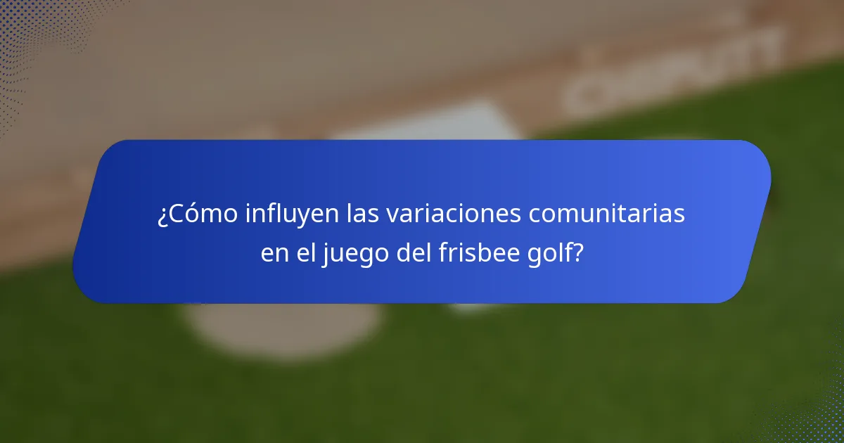 ¿Cómo influyen las variaciones comunitarias en el juego del frisbee golf?