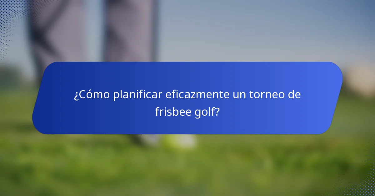 ¿Cómo planificar eficazmente un torneo de frisbee golf?