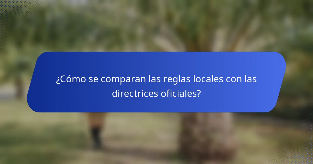 ¿Cómo se comparan las reglas locales con las directrices oficiales?