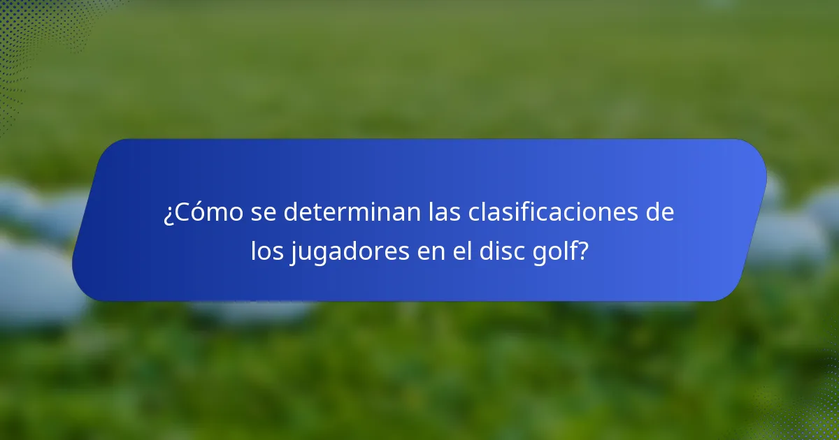 ¿Cómo se determinan las clasificaciones de los jugadores en el disc golf?