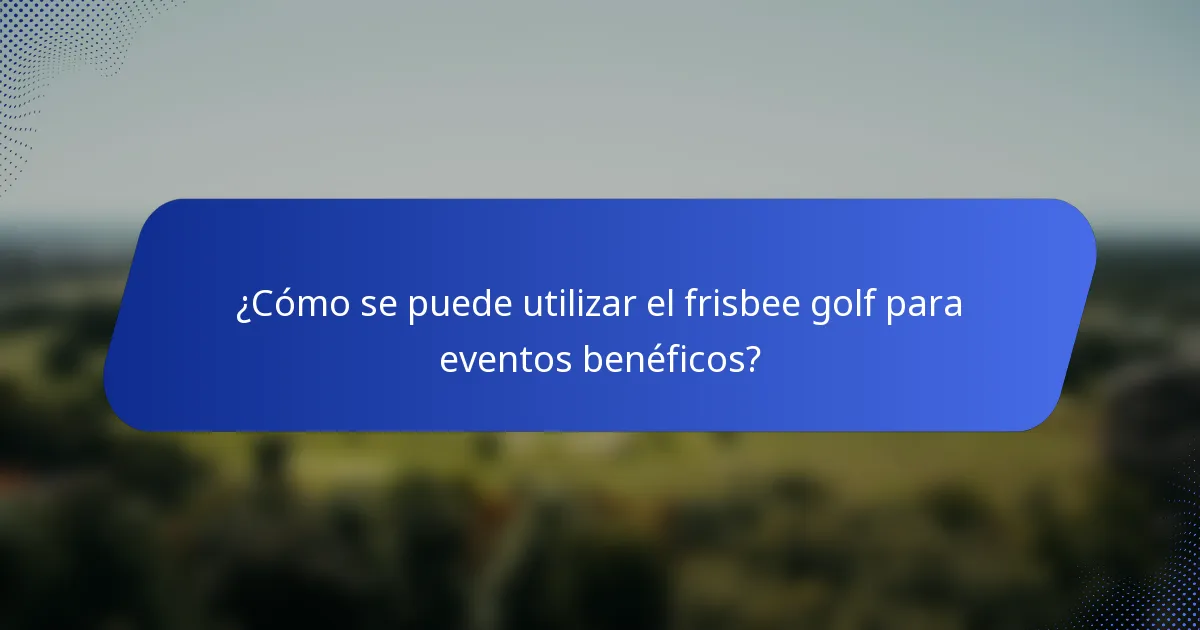 ¿Cómo se puede utilizar el frisbee golf para eventos benéficos?