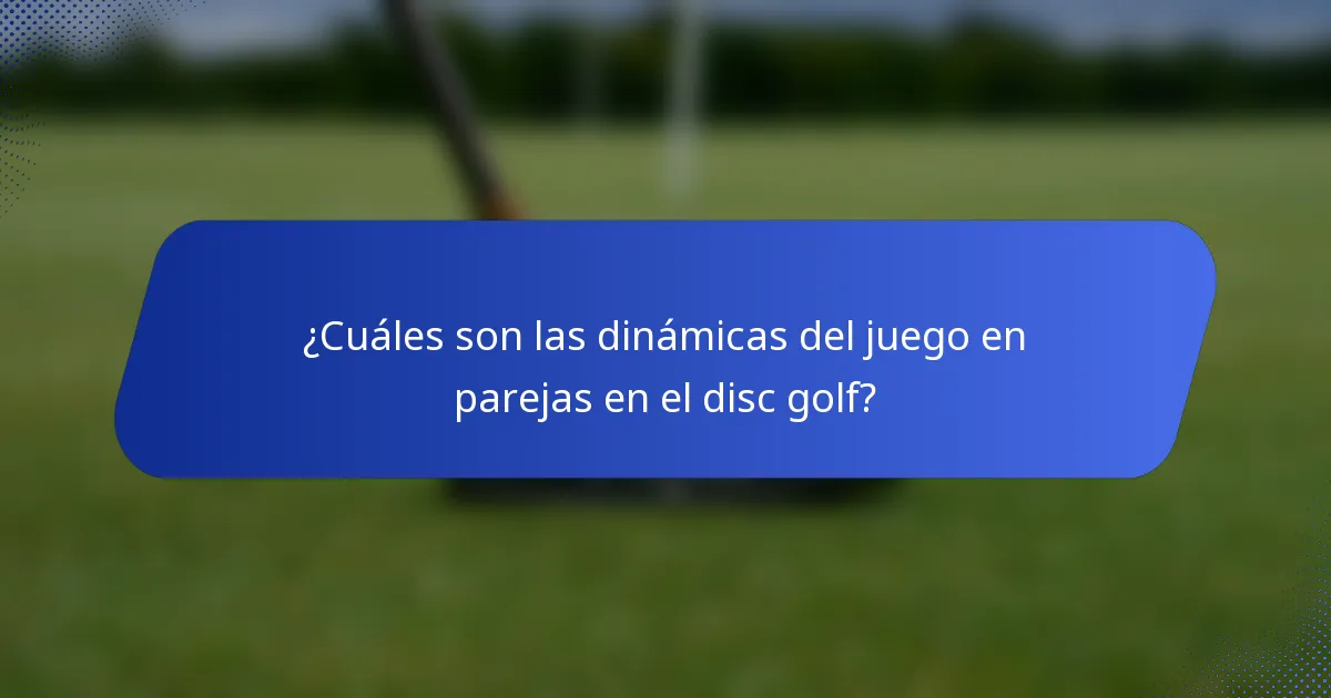 ¿Cuáles son las dinámicas del juego en parejas en el disc golf?