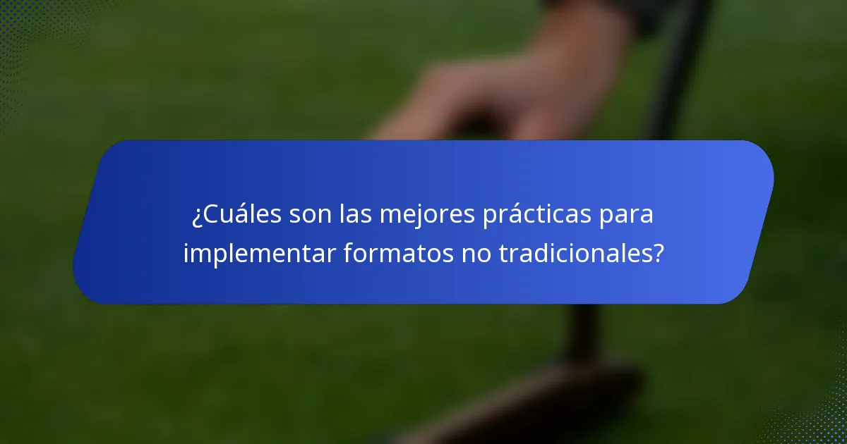 ¿Cuáles son las mejores prácticas para implementar formatos no tradicionales?