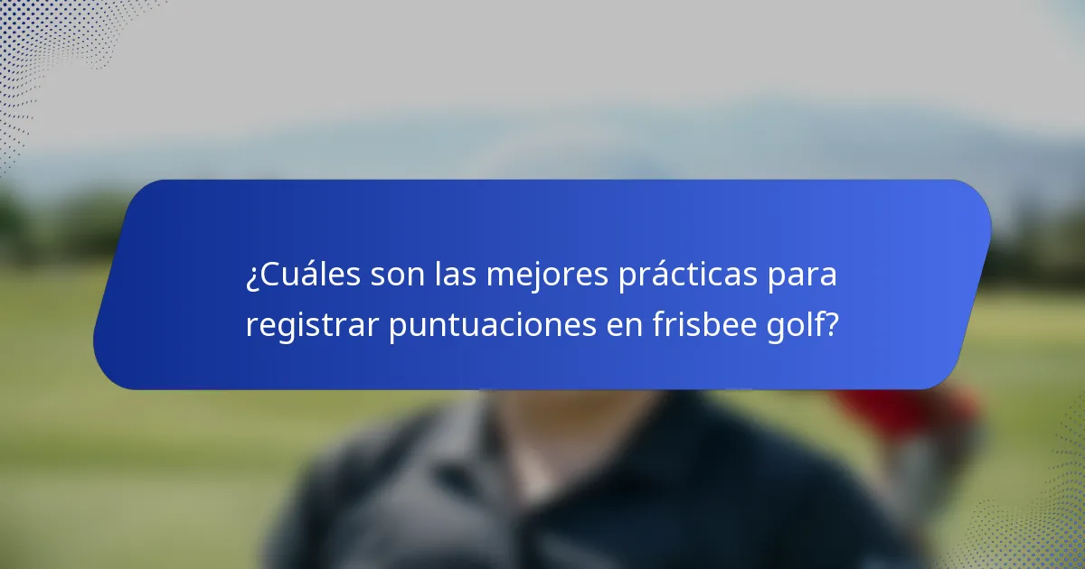 ¿Cuáles son las mejores prácticas para registrar puntuaciones en frisbee golf?