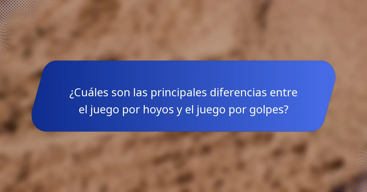 ¿Cuáles son las principales diferencias entre el juego por hoyos y el juego por golpes?