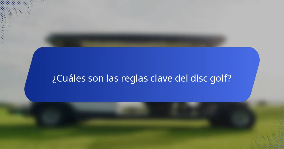¿Cuáles son las reglas clave del disc golf?