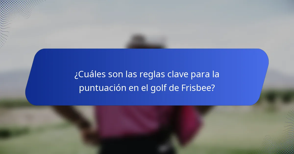 ¿Cuáles son las reglas clave para la puntuación en el golf de Frisbee?