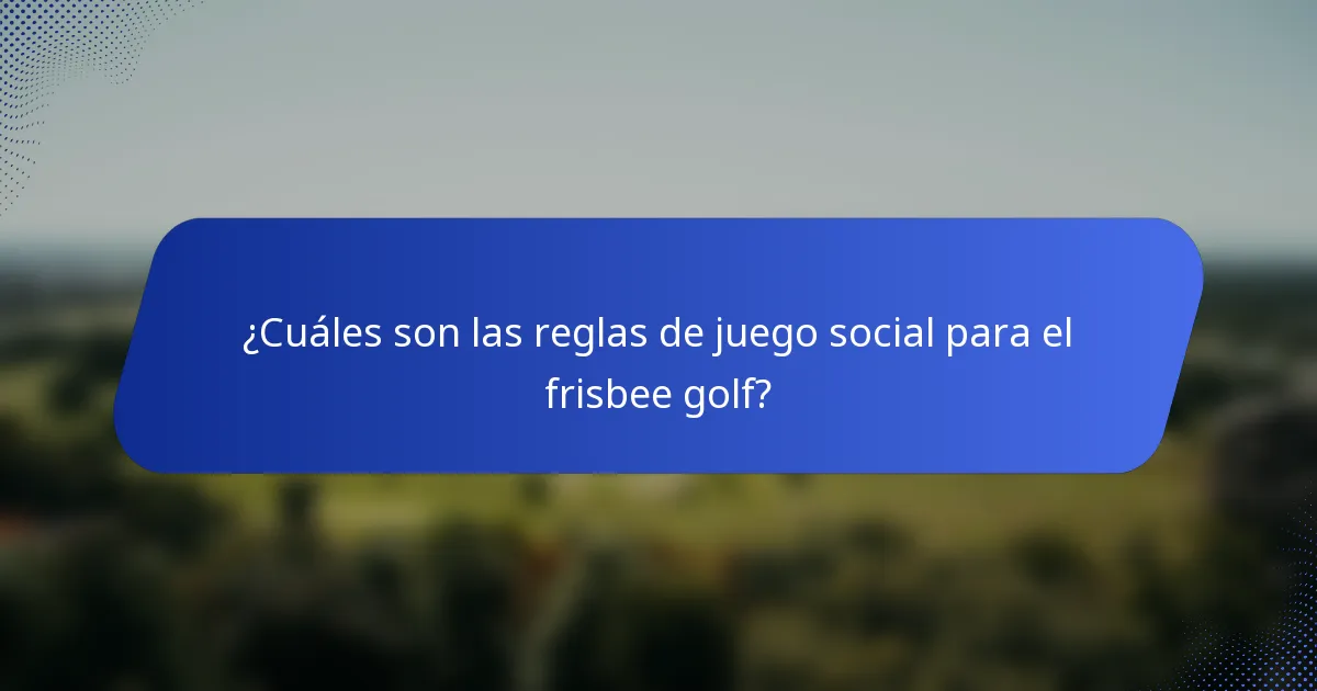 ¿Cuáles son las reglas de juego social para el frisbee golf?