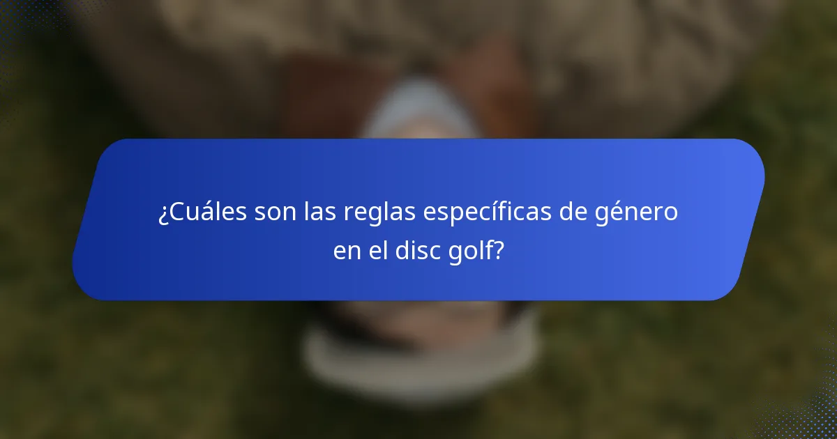 ¿Cuáles son las reglas específicas de género en el disc golf?