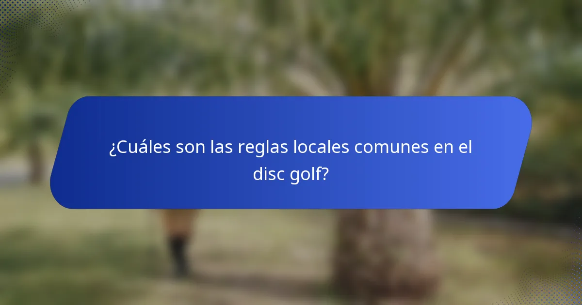 ¿Cuáles son las reglas locales comunes en el disc golf?
