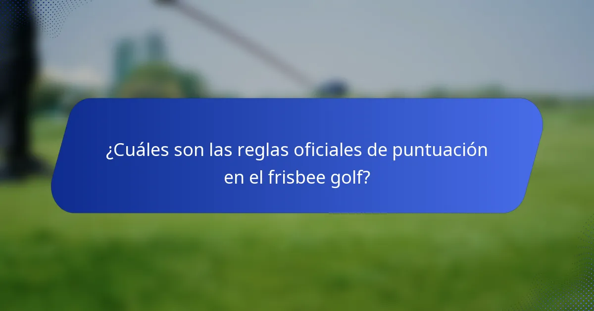 ¿Cuáles son las reglas oficiales de puntuación en el frisbee golf?