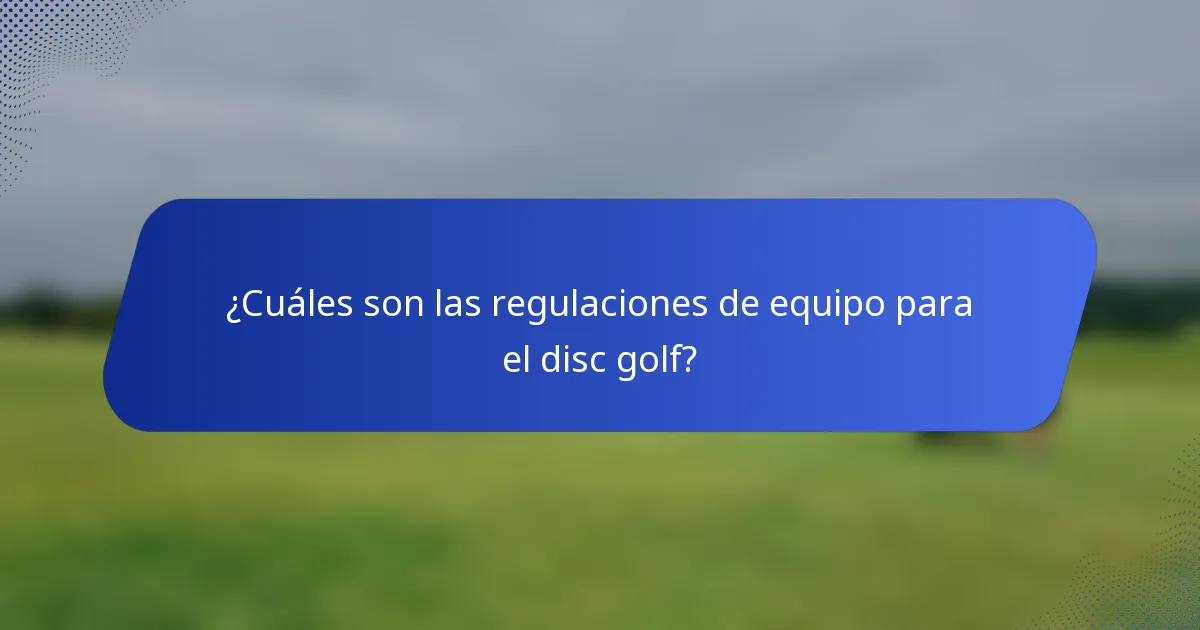 ¿Cuáles son las regulaciones de equipo para el disc golf?