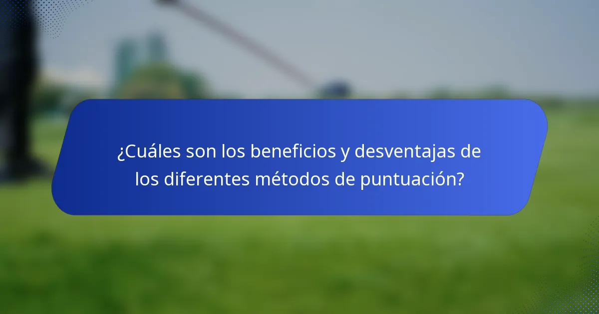 ¿Cuáles son los beneficios y desventajas de los diferentes métodos de puntuación?