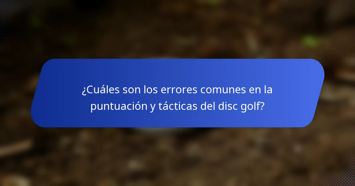 ¿Cuáles son los errores comunes en la puntuación y tácticas del disc golf?
