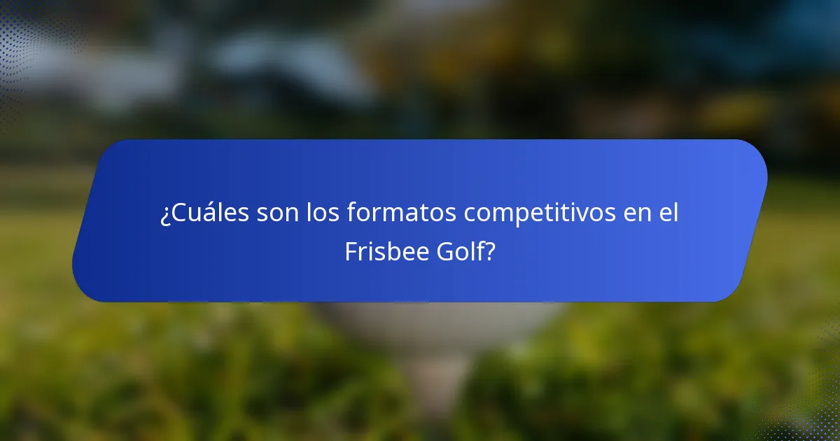 ¿Cuáles son los formatos competitivos en el Frisbee Golf?