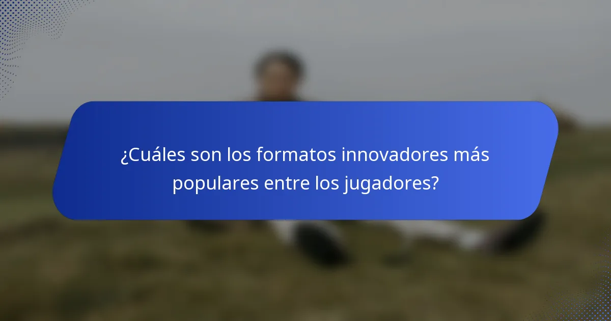 ¿Cuáles son los formatos innovadores más populares entre los jugadores?