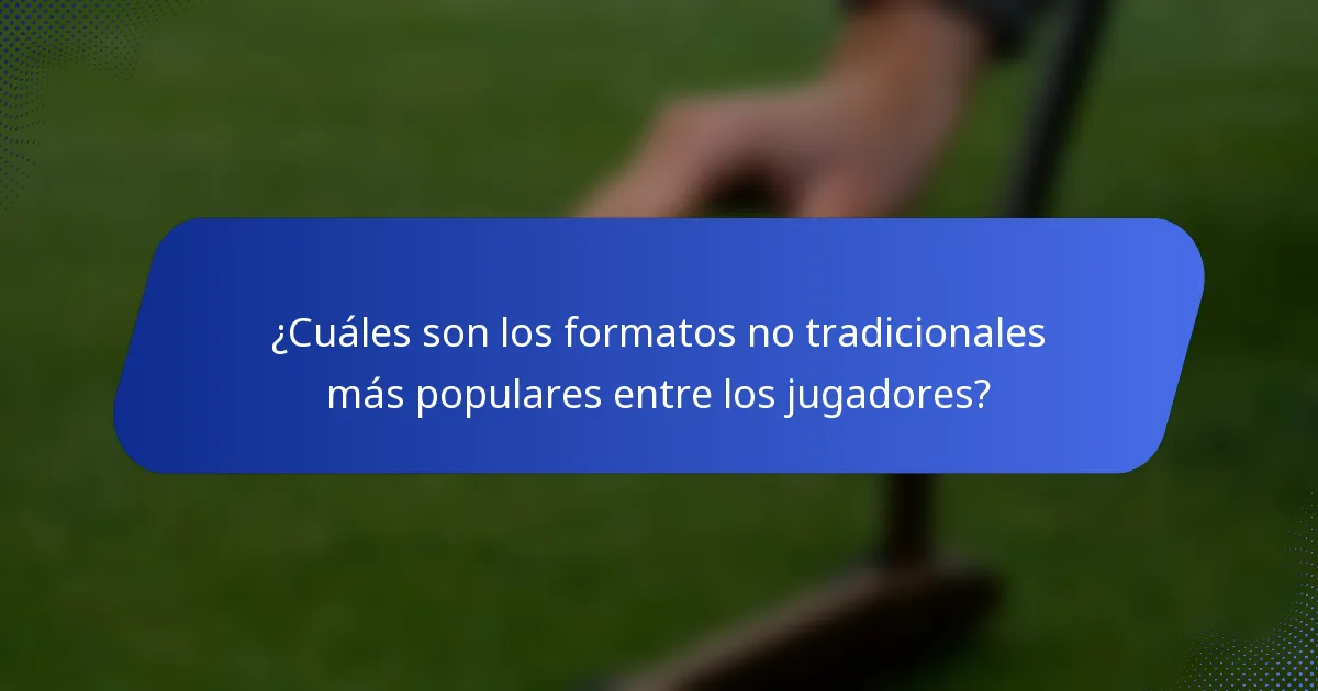 ¿Cuáles son los formatos no tradicionales más populares entre los jugadores?