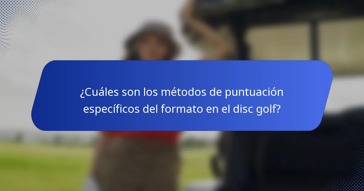 ¿Cuáles son los métodos de puntuación específicos del formato en el disc golf?