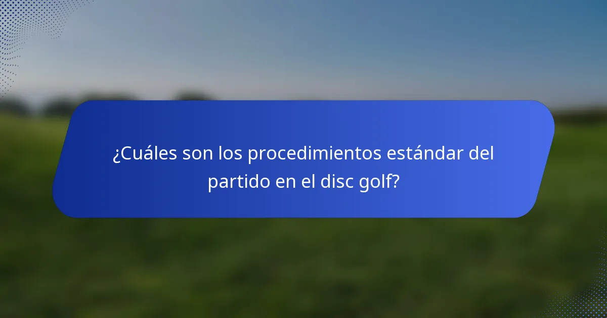 ¿Cuáles son los procedimientos estándar del partido en el disc golf?