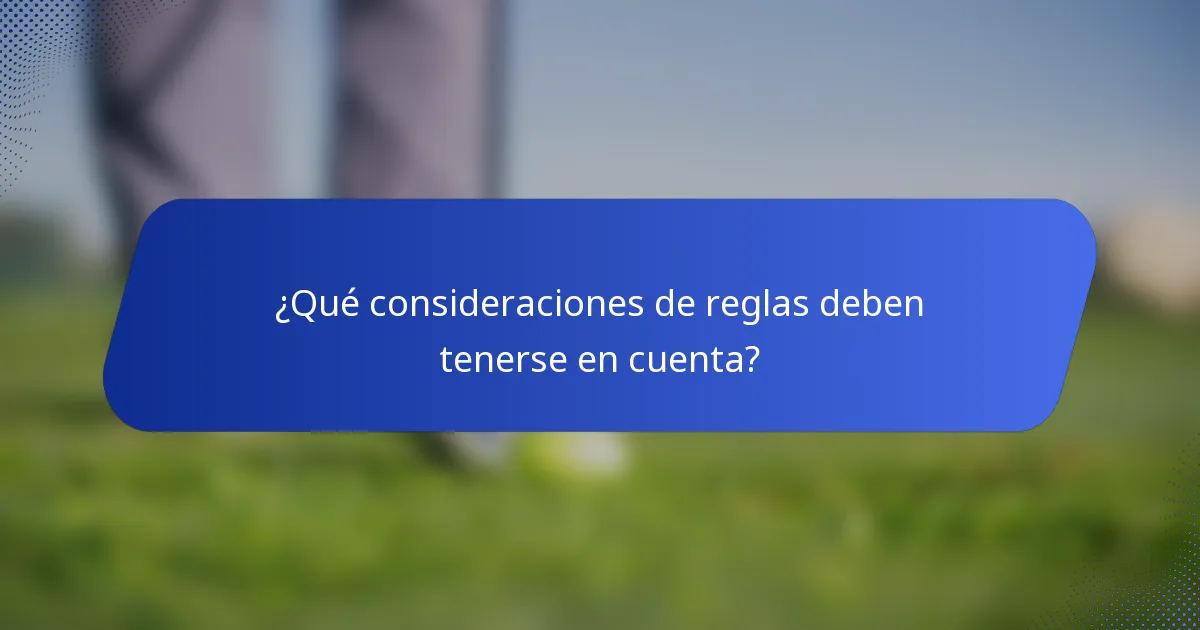 ¿Qué consideraciones de reglas deben tenerse en cuenta?