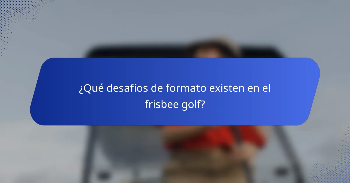 ¿Qué desafíos de formato existen en el frisbee golf?