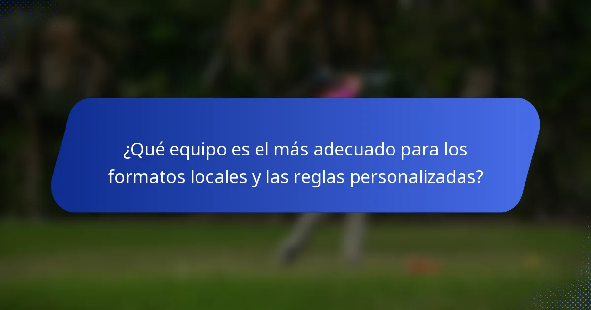¿Qué equipo es el más adecuado para los formatos locales y las reglas personalizadas?