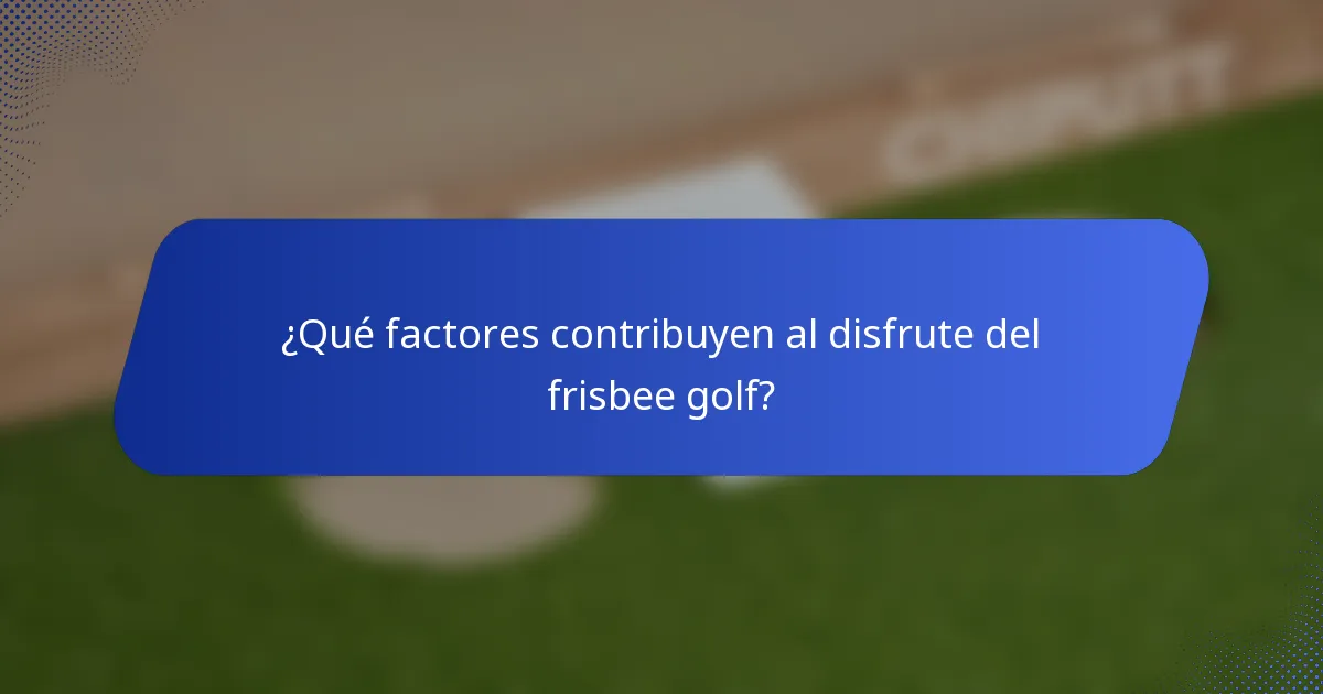 ¿Qué factores contribuyen al disfrute del frisbee golf?