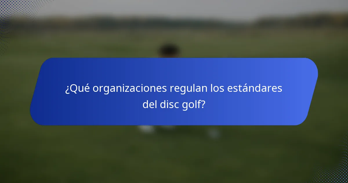 ¿Qué organizaciones regulan los estándares del disc golf?