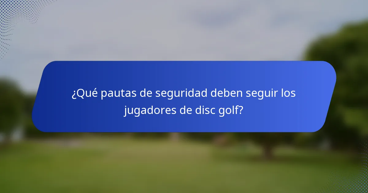 ¿Qué pautas de seguridad deben seguir los jugadores de disc golf?