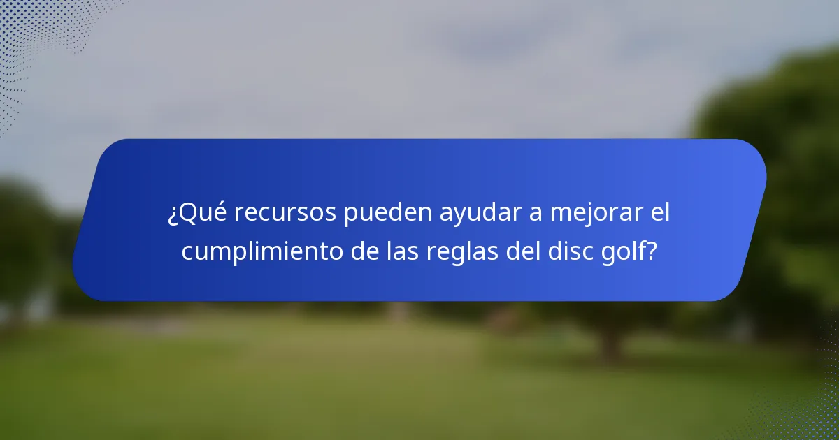 ¿Qué recursos pueden ayudar a mejorar el cumplimiento de las reglas del disc golf?