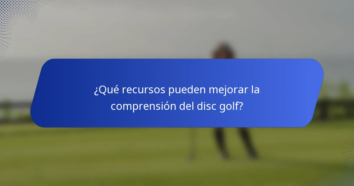 ¿Qué recursos pueden mejorar la comprensión del disc golf?