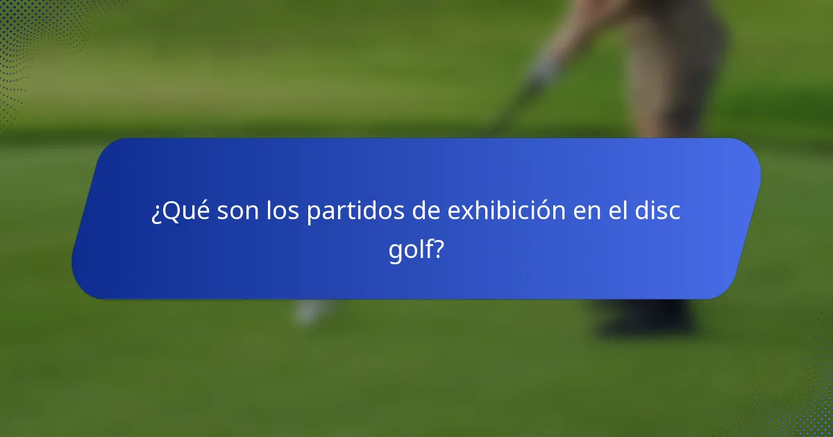 ¿Qué son los partidos de exhibición en el disc golf?