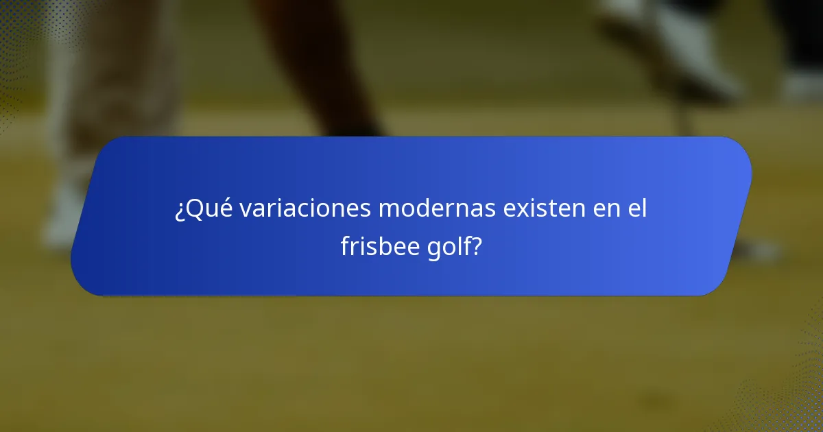 ¿Qué variaciones modernas existen en el frisbee golf?